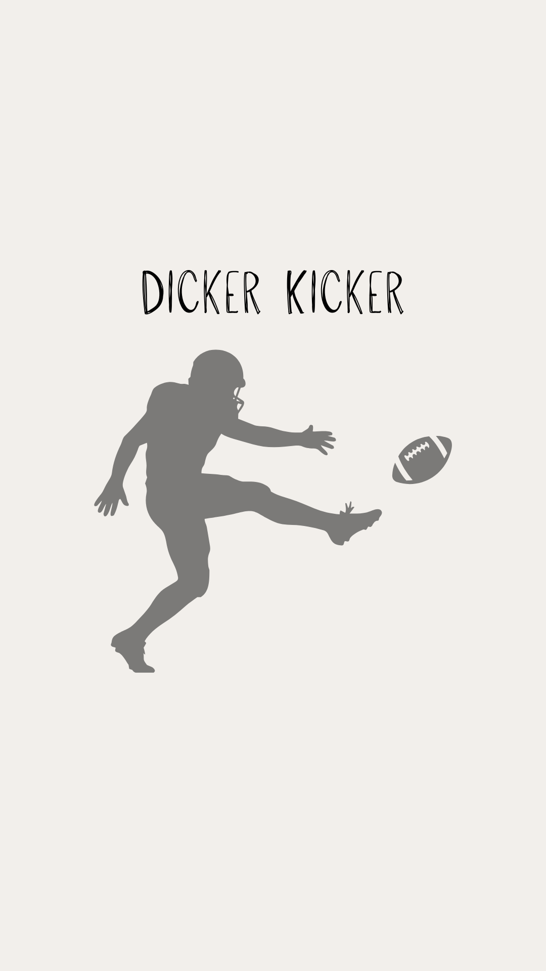 A minimalist graphic print featuring a dark gray silhouette of a football player kicking a ball, with the text 'DICKER KICKER' above, on a light beige background.