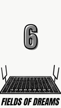 A black and white graphic design featuring a large number 6 above a football field with yard lines and two uprights, with the text 'FIELDS OF DREAMS' at the bottom.