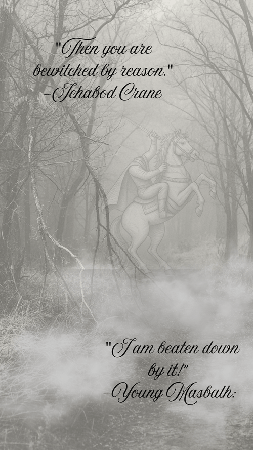 A moody black and white graphic print featuring a faint illustration of a knight on a horse in a misty forest, with two text quotes overlaid: 'Then you are bewitched by reason.' -Ichabod Crane and 'I am beaten down by it!' -Young Masbath.