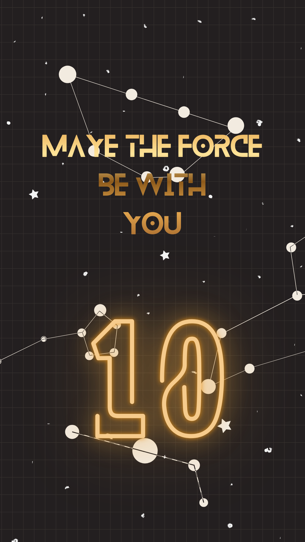 A digital graphic design featuring the text 'MAYE THE FORCE BE WITH YOU' in a warm golden-yellow font, with a large glowing '10' at the bottom. The design is set against a dark, starry space background with constellation lines and white stars.