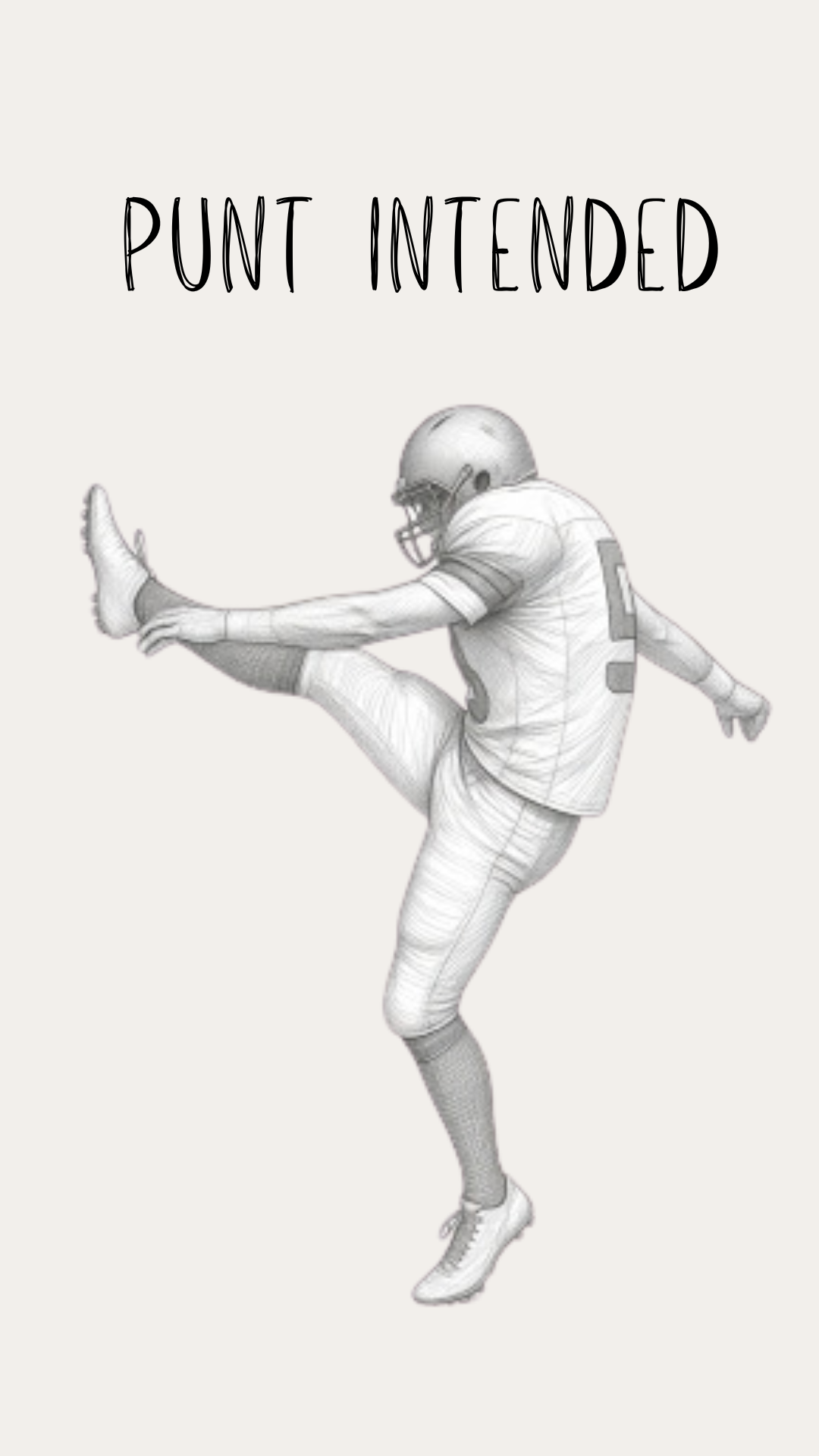 A black and white pencil sketch of a football player kicking his leg up, with the text 'PUNT INTENDED' written above on a light beige background.