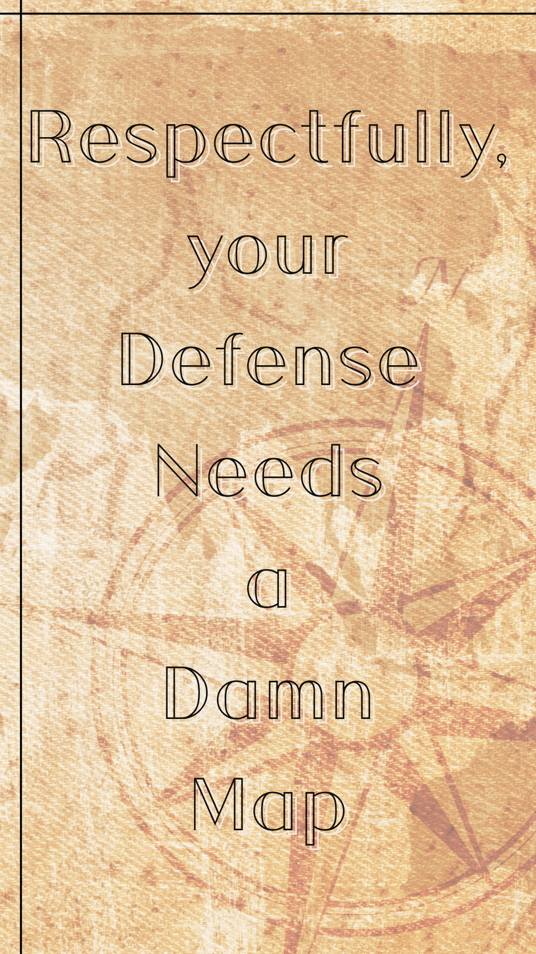 A wallpaper graphic with the phrase 'Respectfully, your Defense Needs a Damn Map' in black outlined text over a warm beige and tan textured background with faint map-like line details.