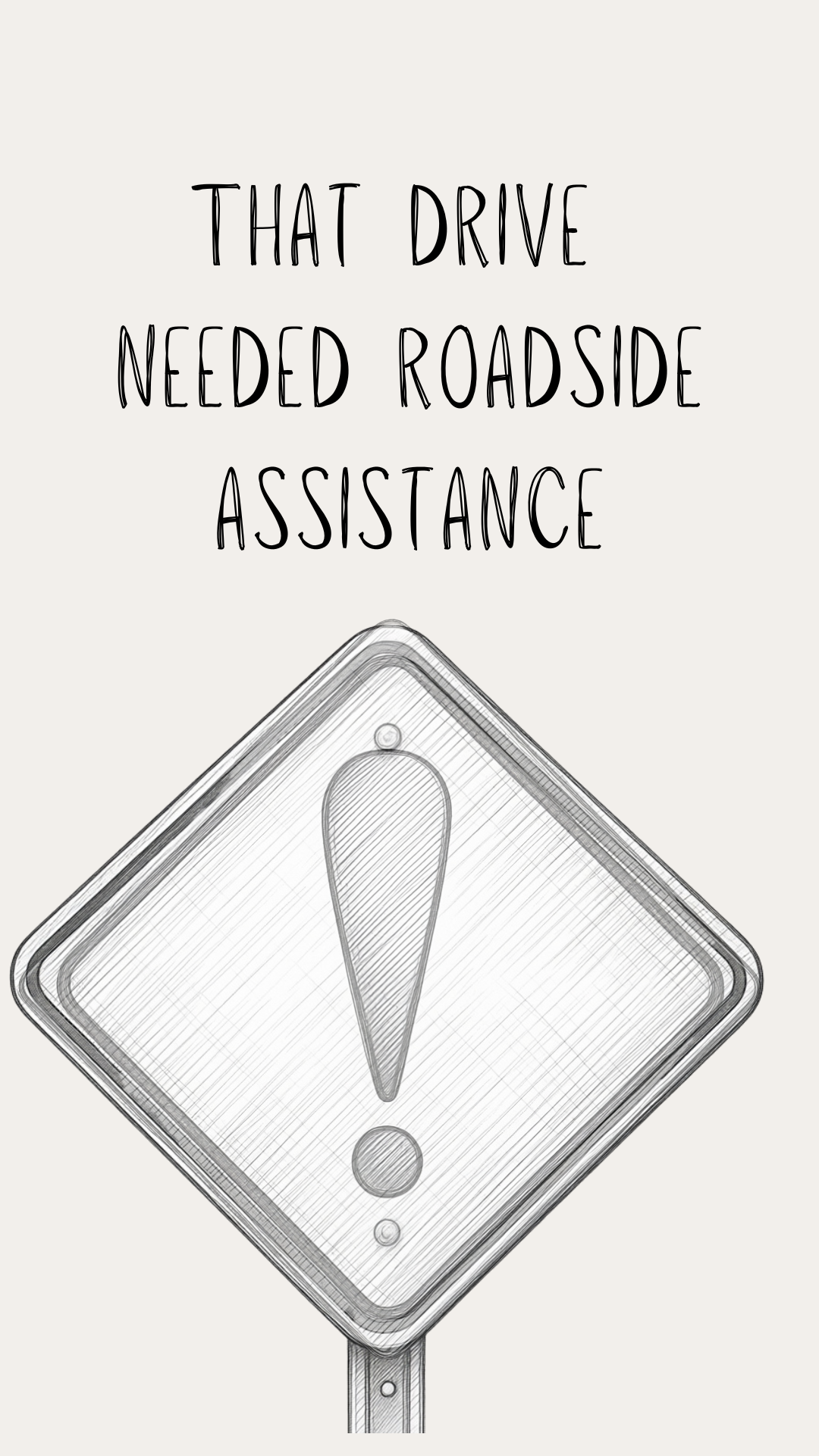 A graphic design featuring a hand-drawn style warning sign with an exclamation mark and the text 'THAT DRIVE NEEDED ROADSIDE ASSISTANCE' in a black handwritten font on a light beige background.