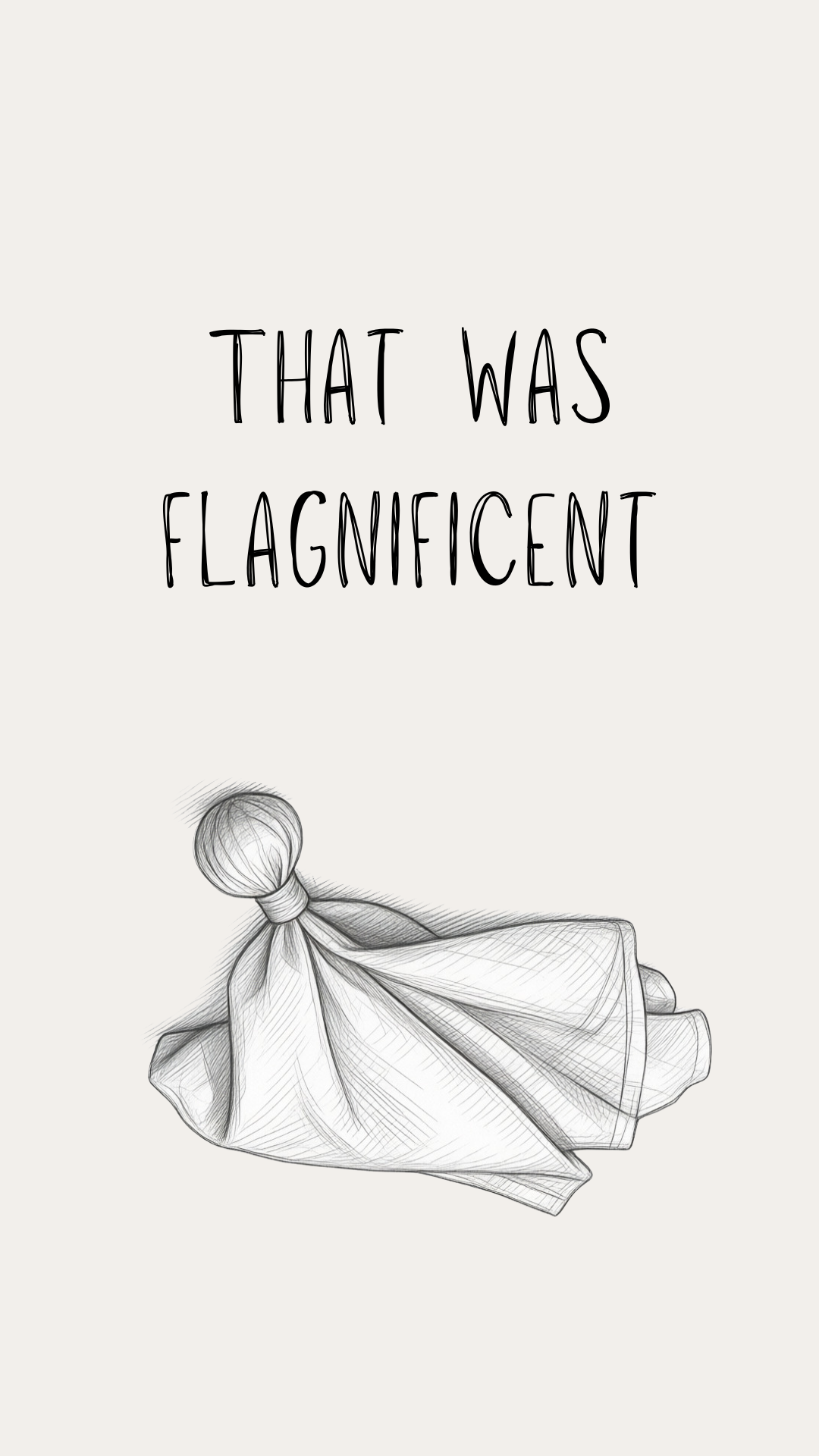A minimalist graphic with the text 'THAT WAS FLAGNIFICENT' above a black-and-white sketch of a folded cloth tied in a knot, on a light warm gray background.