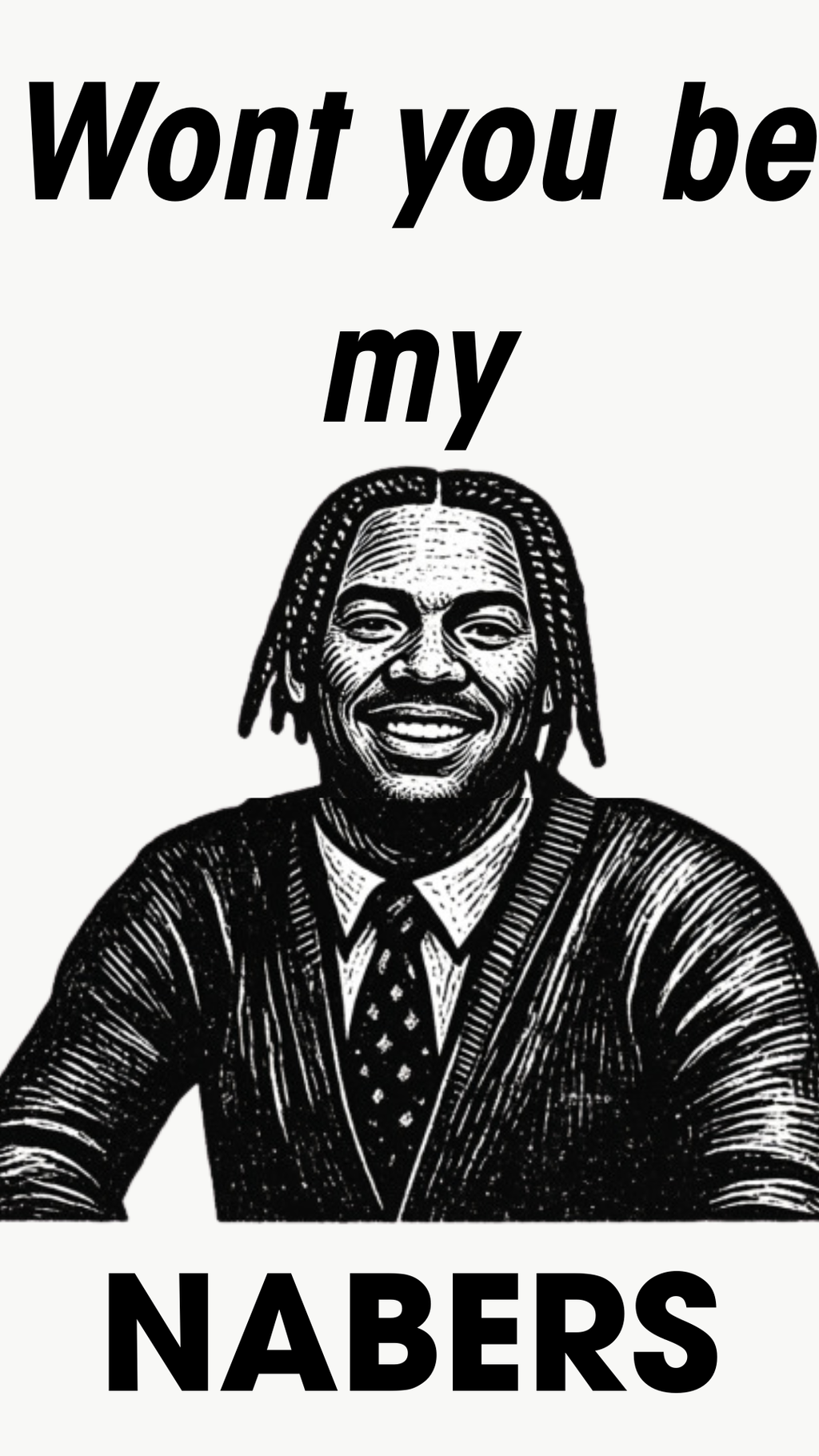 A black and white graphic print featuring a caricature of a smiling man in a Mr. Rogers Cardigan, with the text 'Wont you be my NABERS' in bold black lettering on a white background.