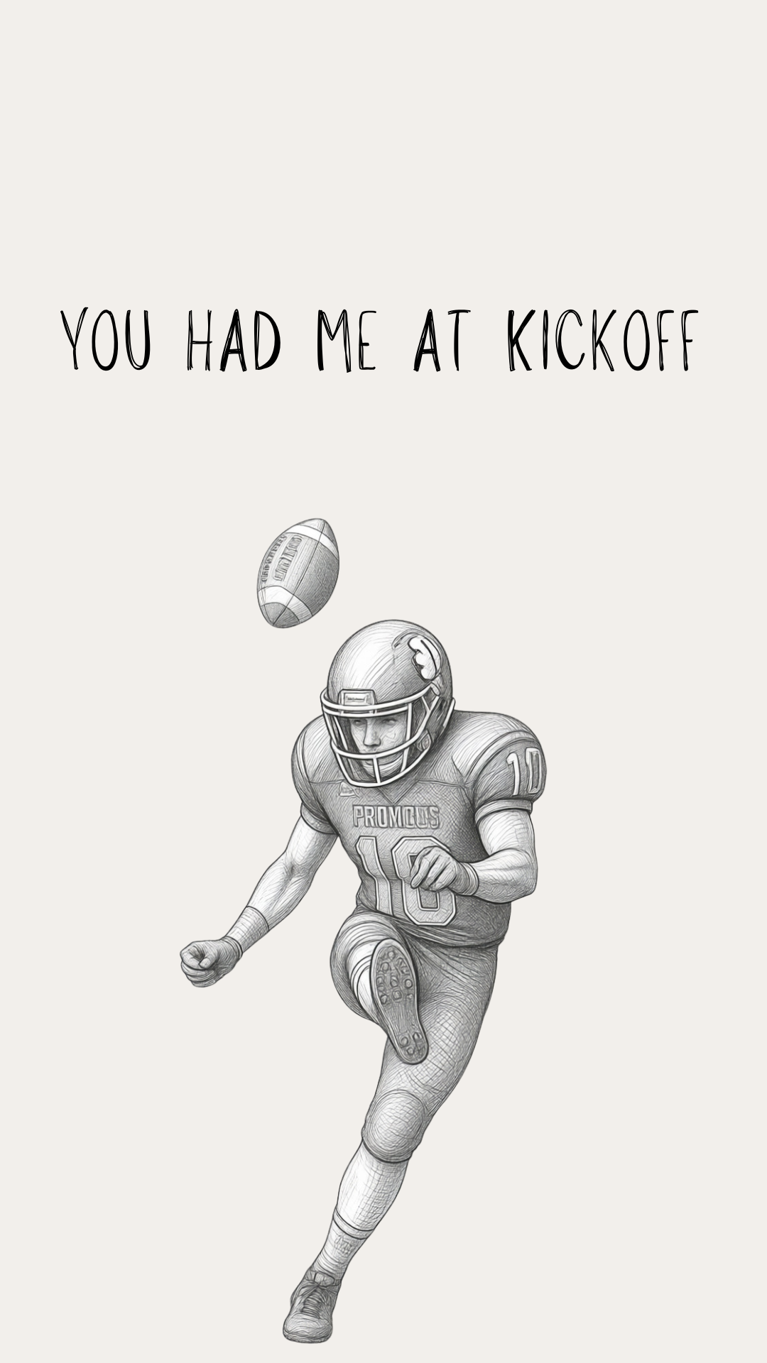 A monochrome illustration of a football player kicking a football, with the text 'YOU HAD ME AT KICKOFF' above, on a light beige background.